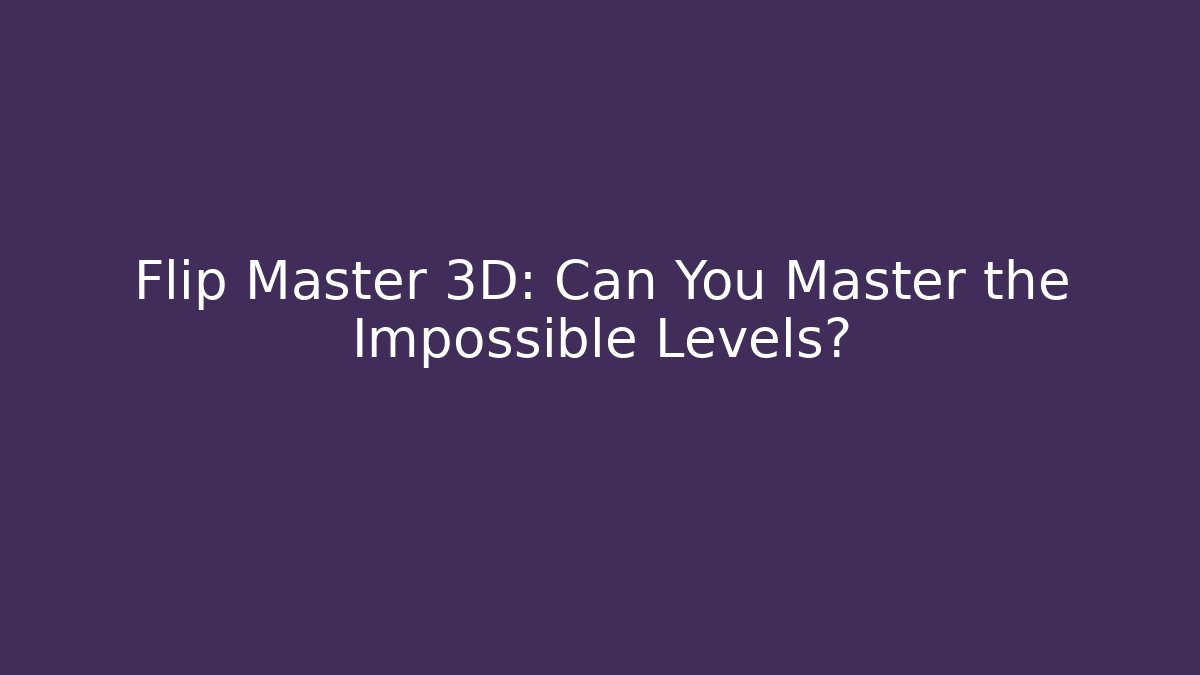 Flip Master 3D: Can You Master the Impossible Levels?