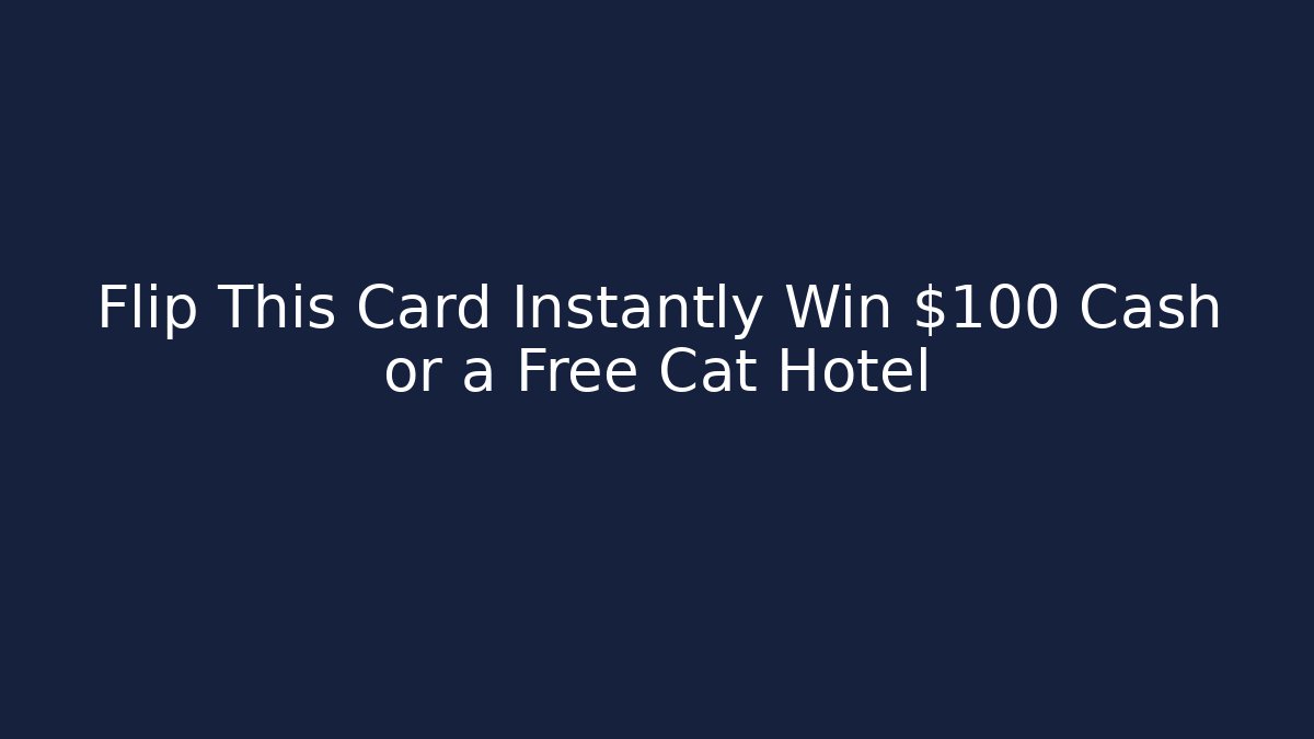 Flip This Card Instantly Win $100 Cash or a Free Cat Hotel