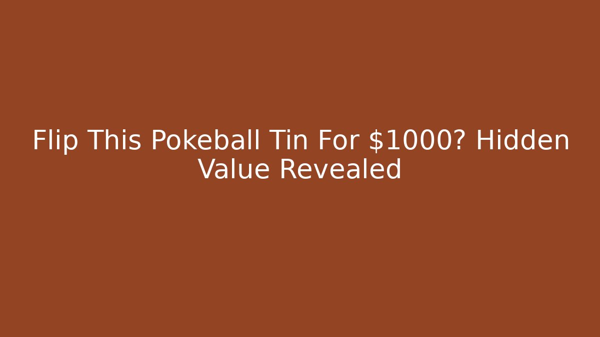 Flip This Pokeball Tin For $1000? Hidden Value Revealed