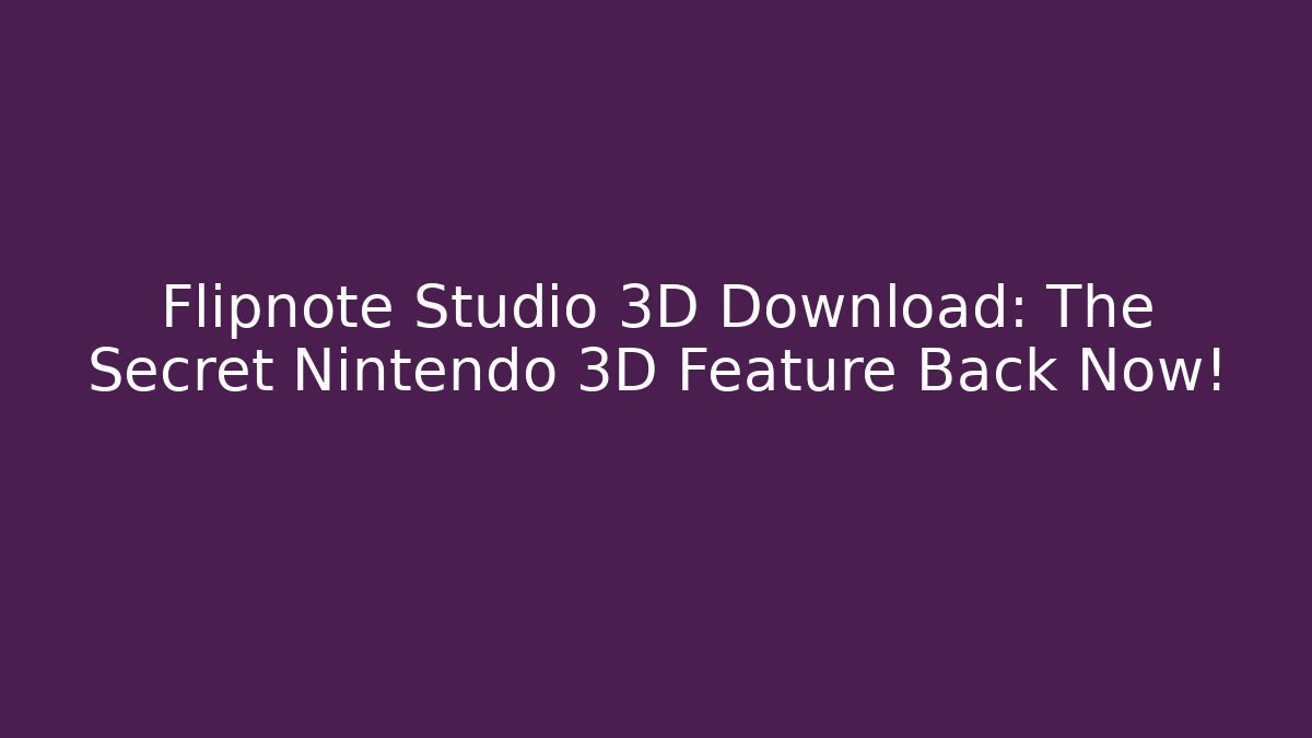 Flipnote Studio 3D Download: The Secret Nintendo 3D Feature Back Now!
