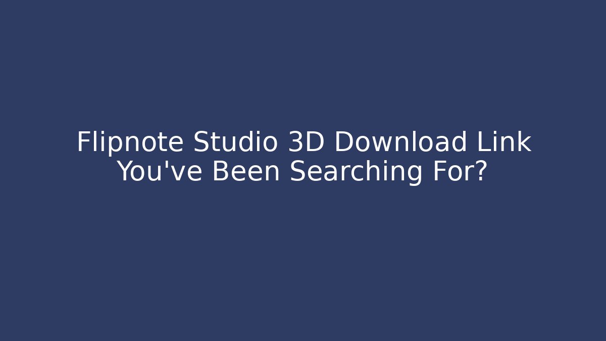 Flipnote Studio 3D Download Link You've Been Searching For?