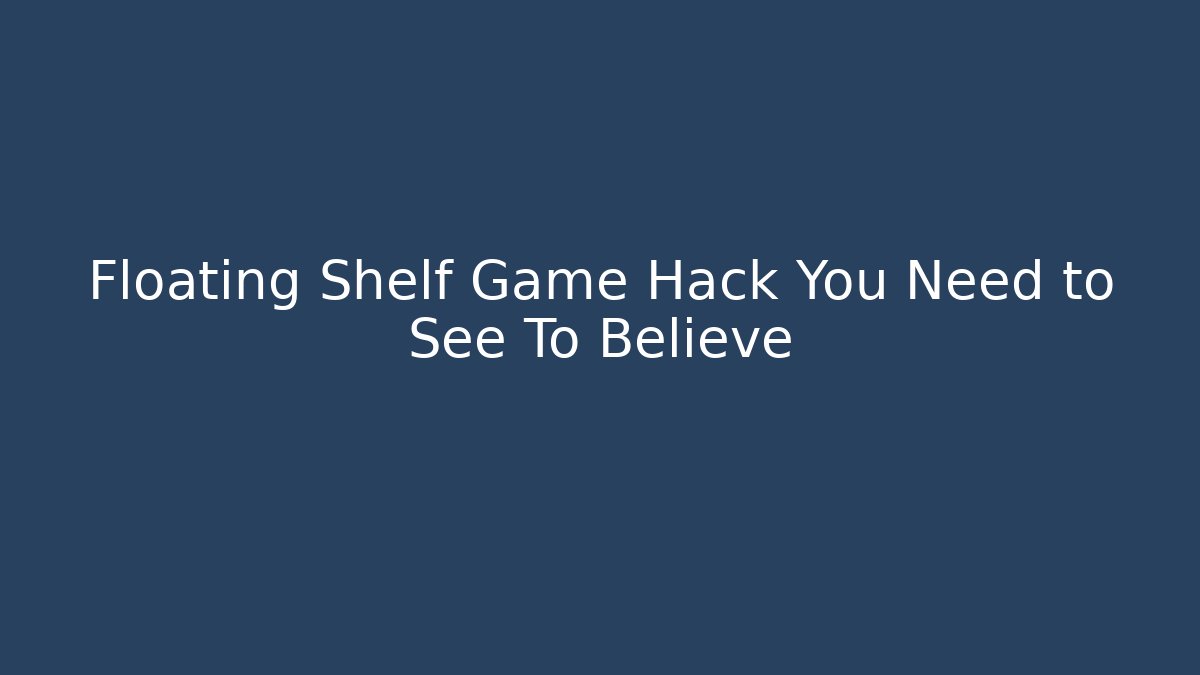 Floating Shelf Game Hack You Need to See To Believe