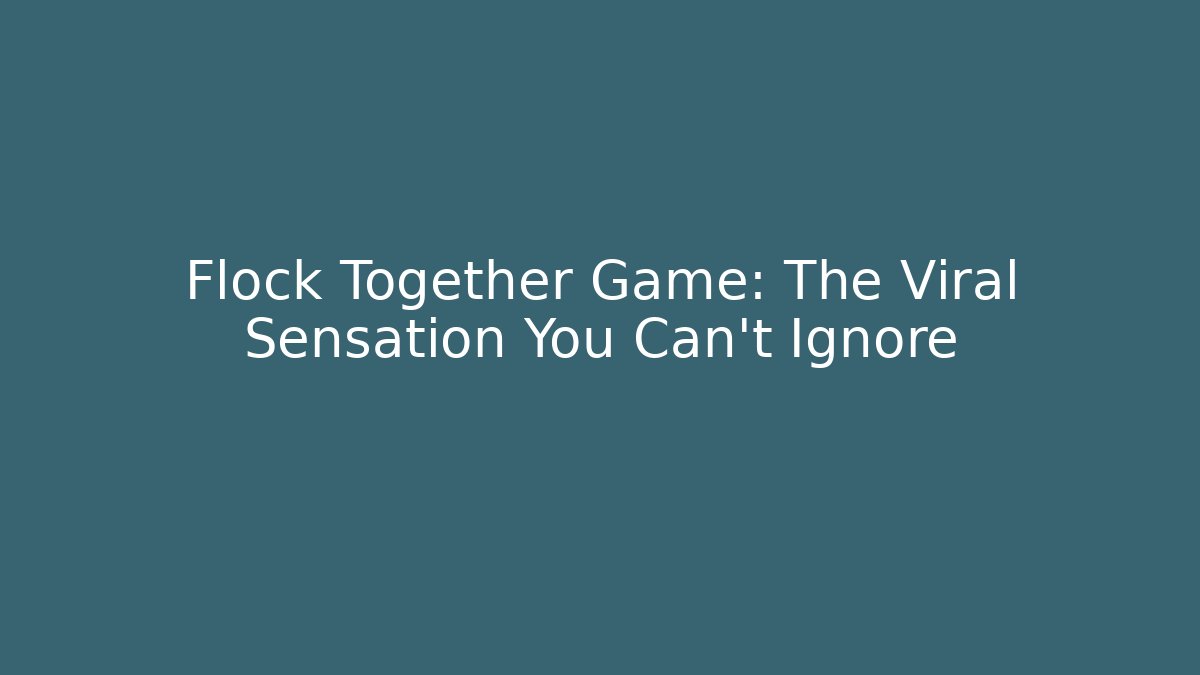 Flock Together Game: The Viral Sensation You Can’t Ignore