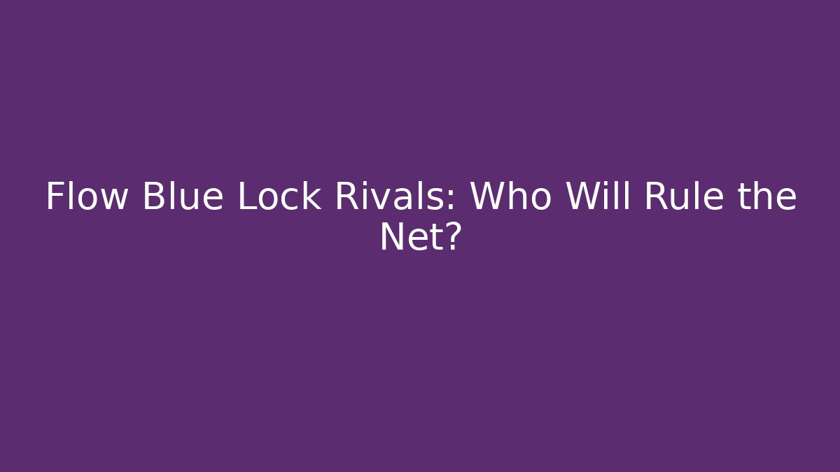 Flow Blue Lock Rivals: Who Will Rule the Net?