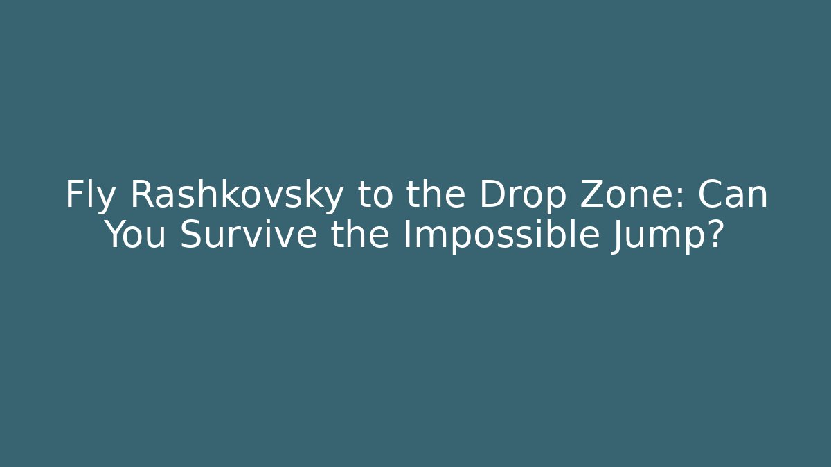 Fly Rashkovsky to the Drop Zone: Can You Survive the Impossible Jump?