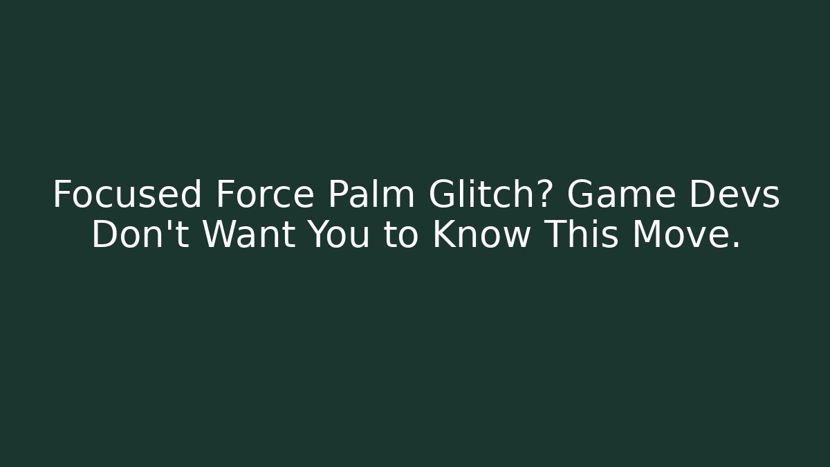 Focused Force Palm Glitch? Game Devs Don't Want You to Know This Move.