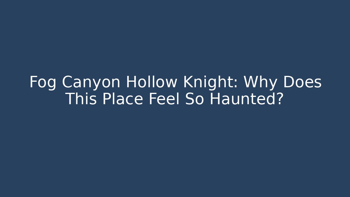 Fog Canyon Hollow Knight: Why Does This Place Feel So Haunted? - Celivion
