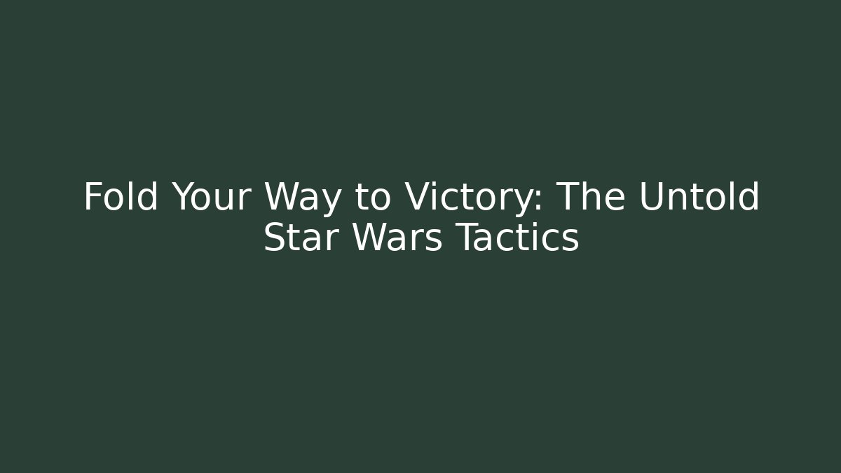 Fold Your Way to Victory: The Untold Star Wars Tactics