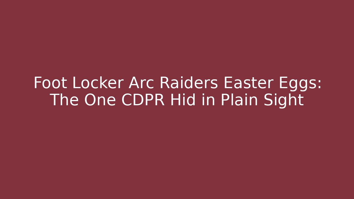Foot Locker Arc Raiders Easter Eggs: The One CDPR Hid in Plain Sight
