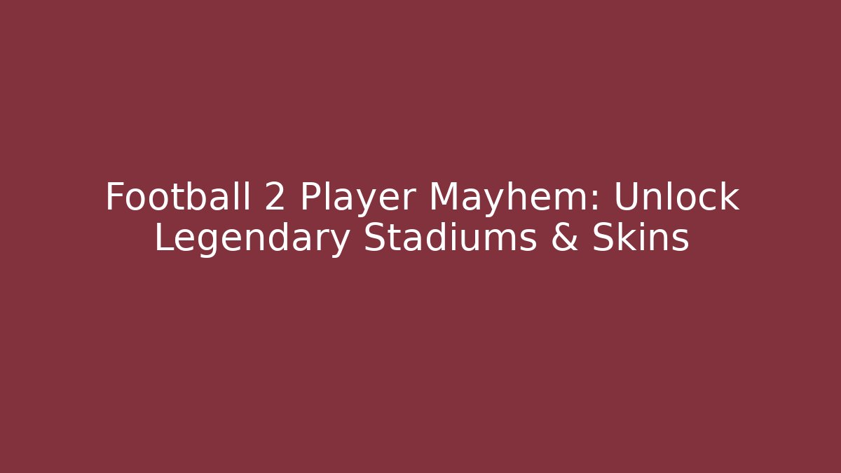 Football 2 Player Mayhem: Unlock Legendary Stadiums & Skins