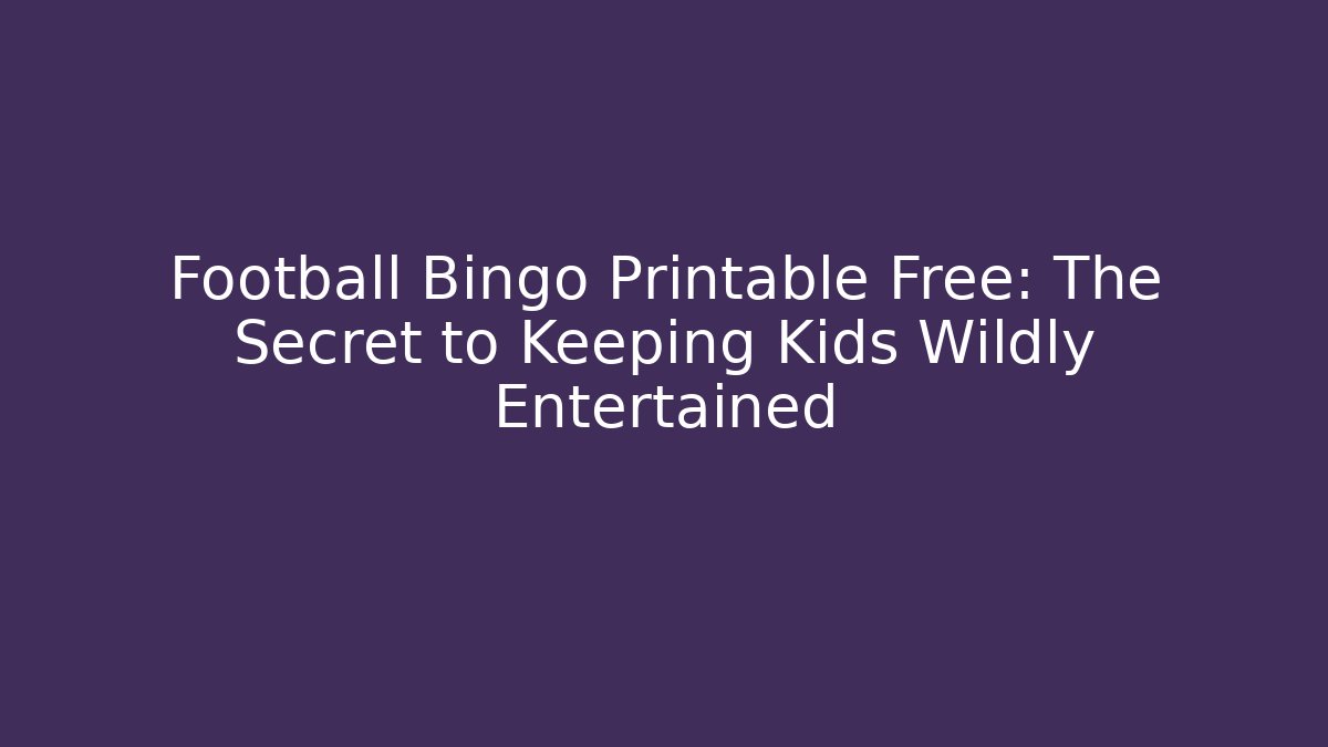 Football Bingo Printable Free: The Secret to Keeping Kids Wildly Entertained - Celivion