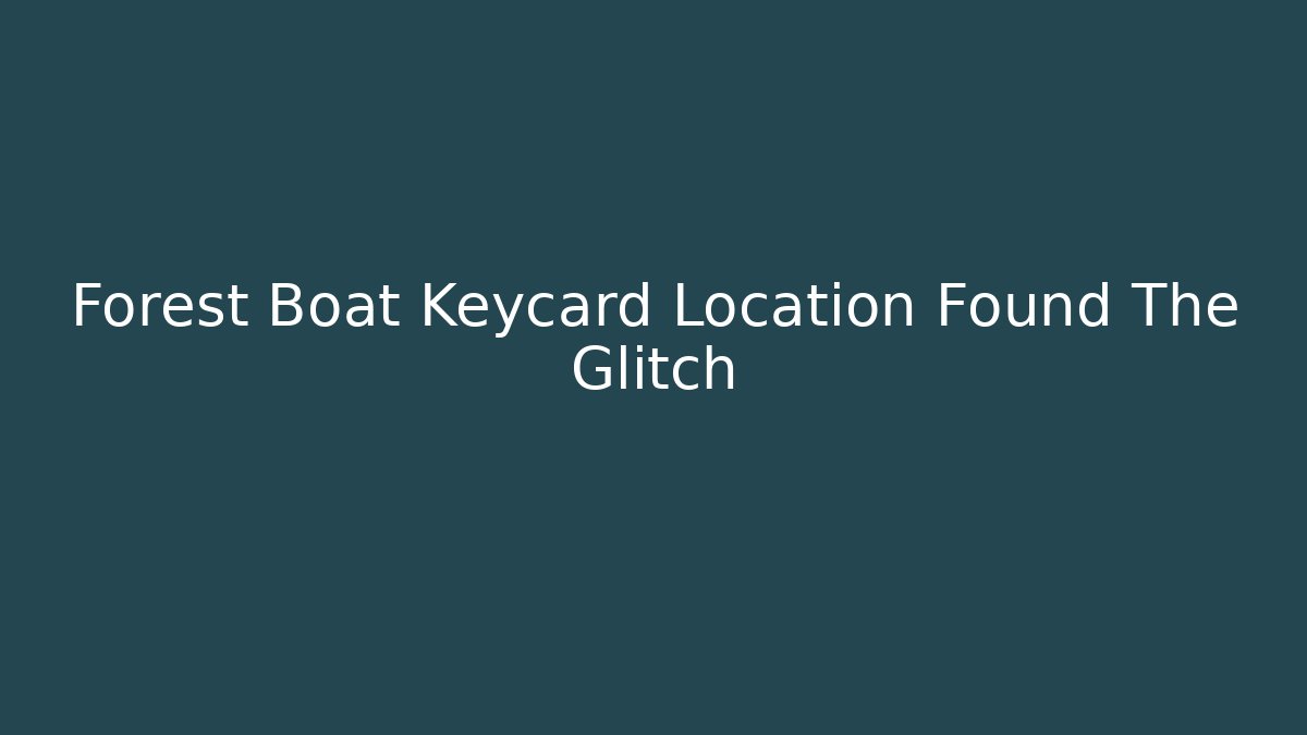 Forest Boat Keycard Location Found The Glitch - Celivion