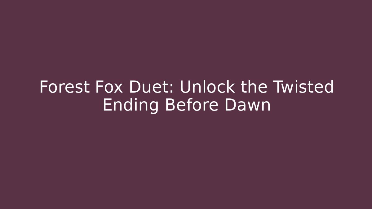 Forest Fox Duet: Unlock the Twisted Ending Before Dawn