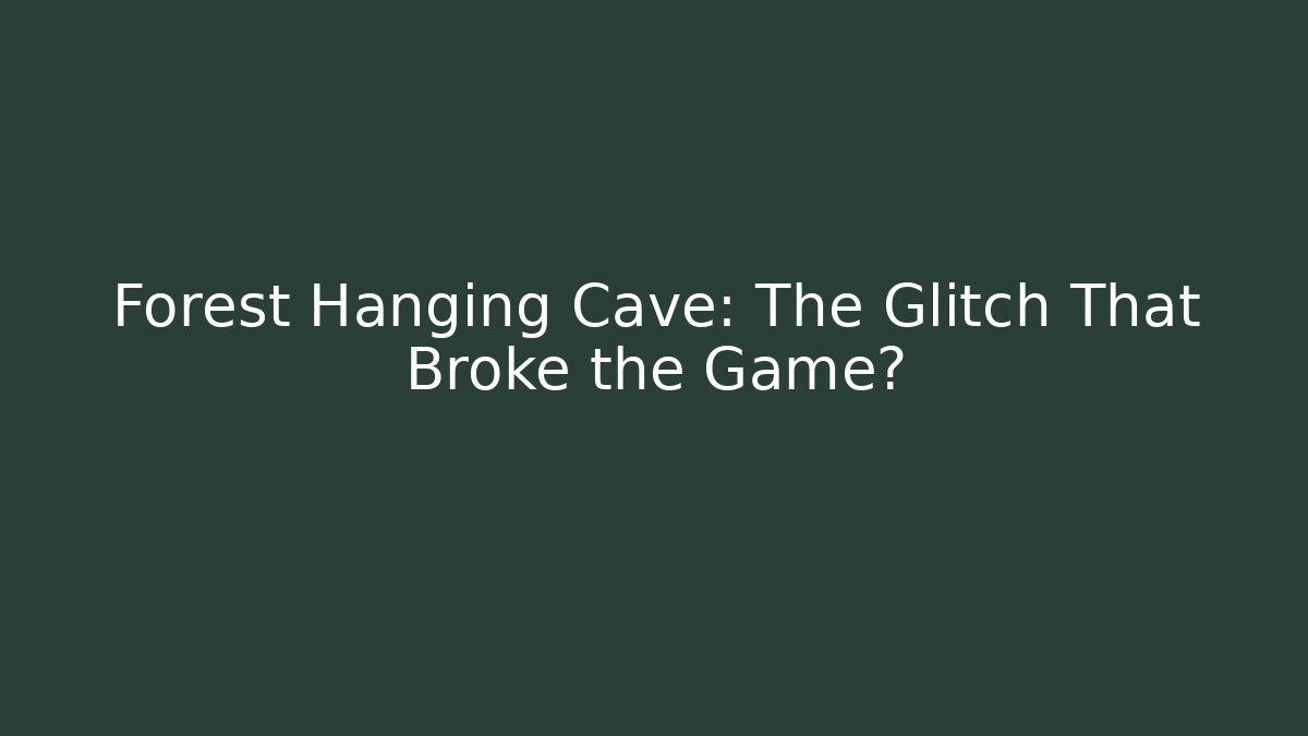 Forest Hanging Cave: The Glitch That Broke the Game?