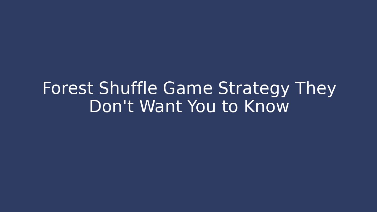 Forest Shuffle Game Strategy They Don’t Want You to Know