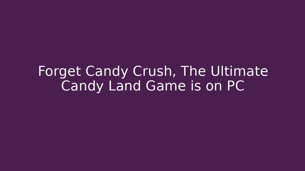 Forget Candy Crush, The Ultimate Candy Land Game is on PC - Celivion