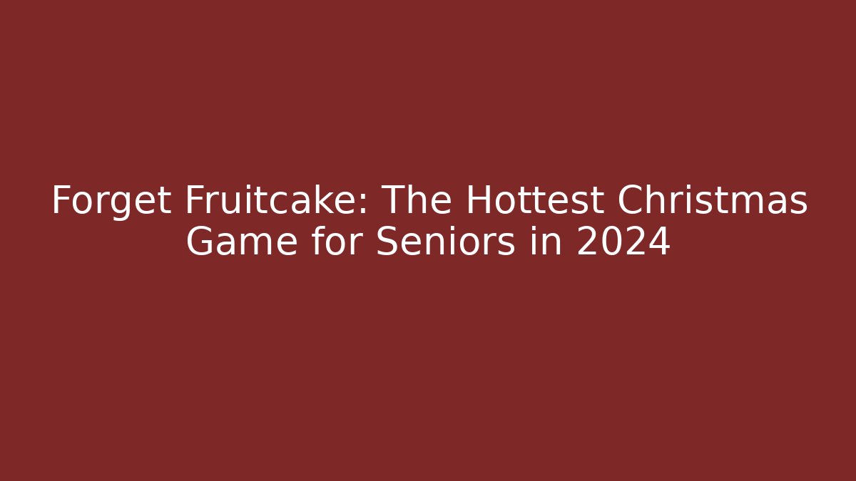 Forget Fruitcake: The Hottest Christmas Game for Seniors in 2024
