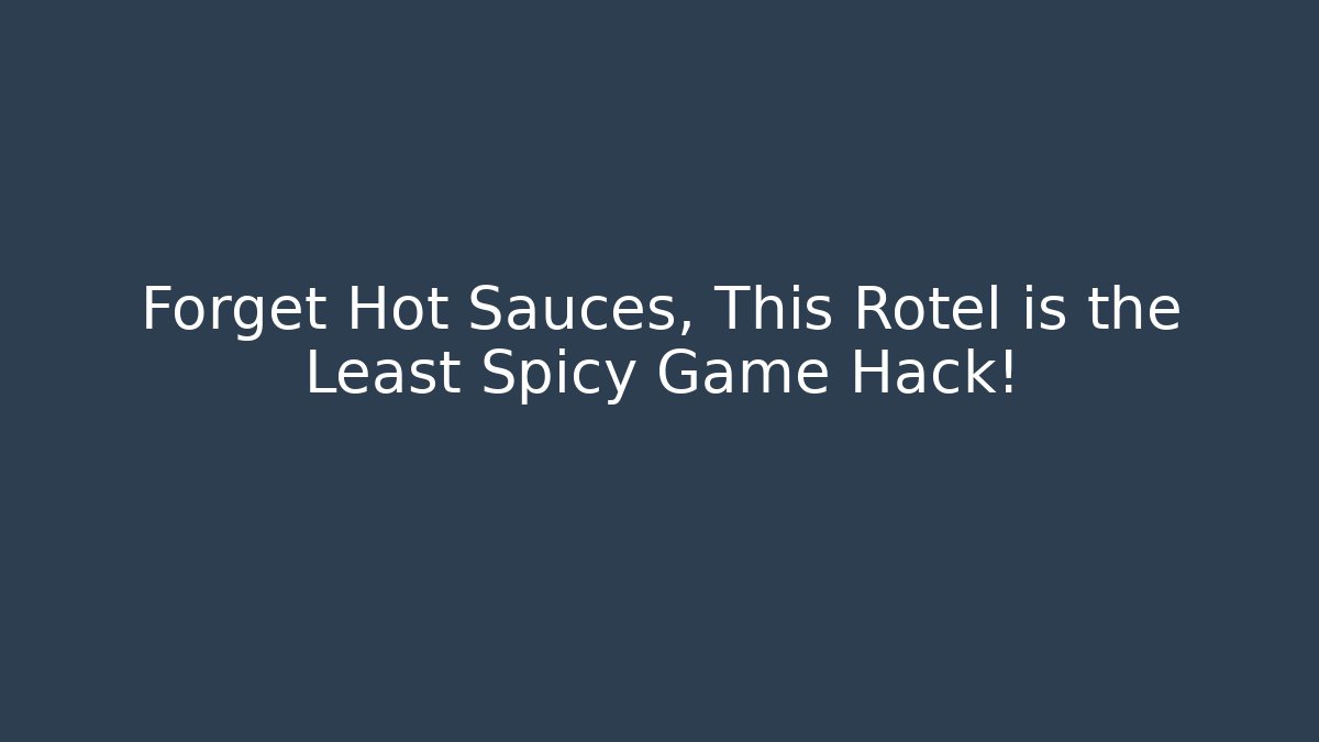 Forget Hot Sauces, This Rotel is the Least Spicy Game Hack!