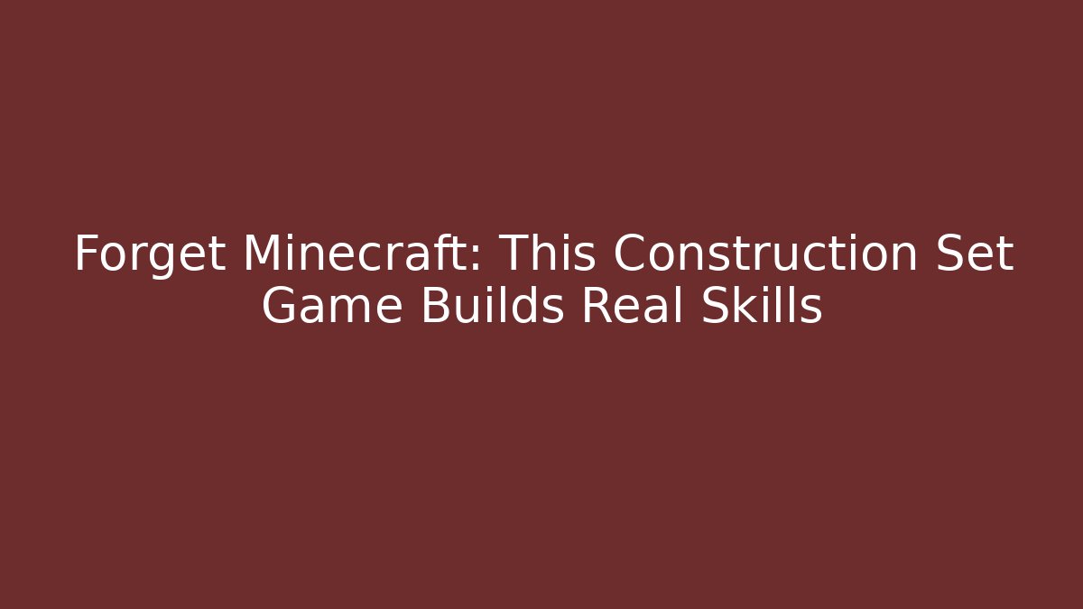 Forget Minecraft: This Construction Set Game Builds Real Skills - Celivion