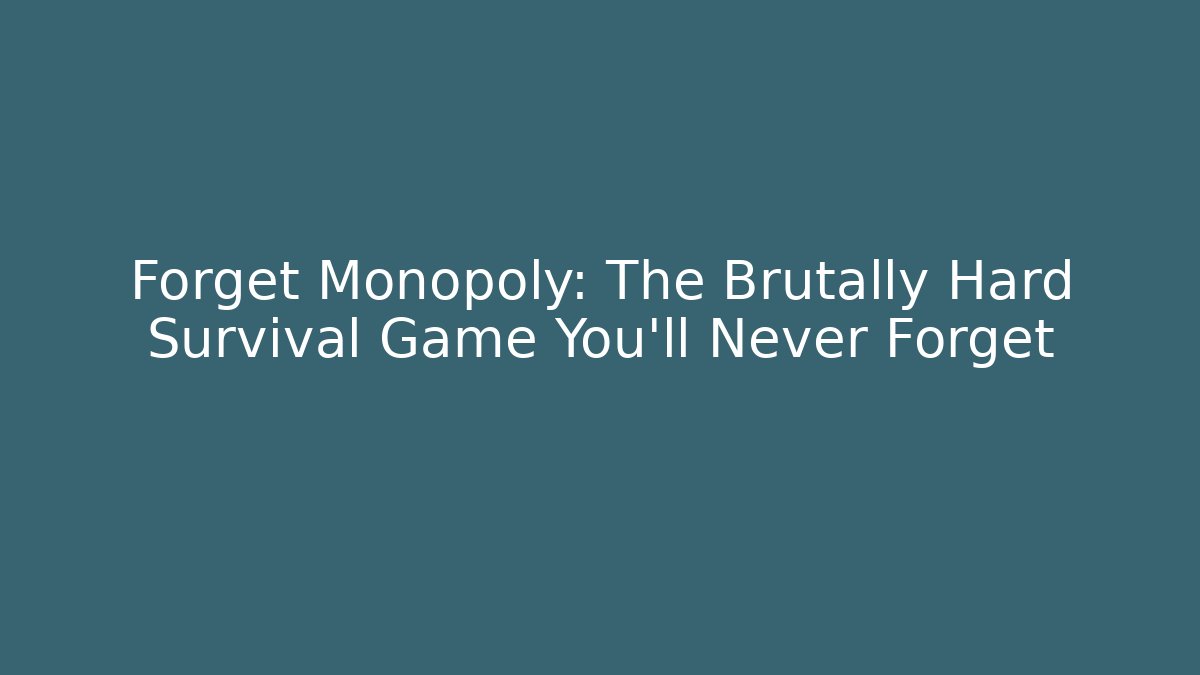 Forget Monopoly: The Brutally Hard Survival Game You'll Never Forget