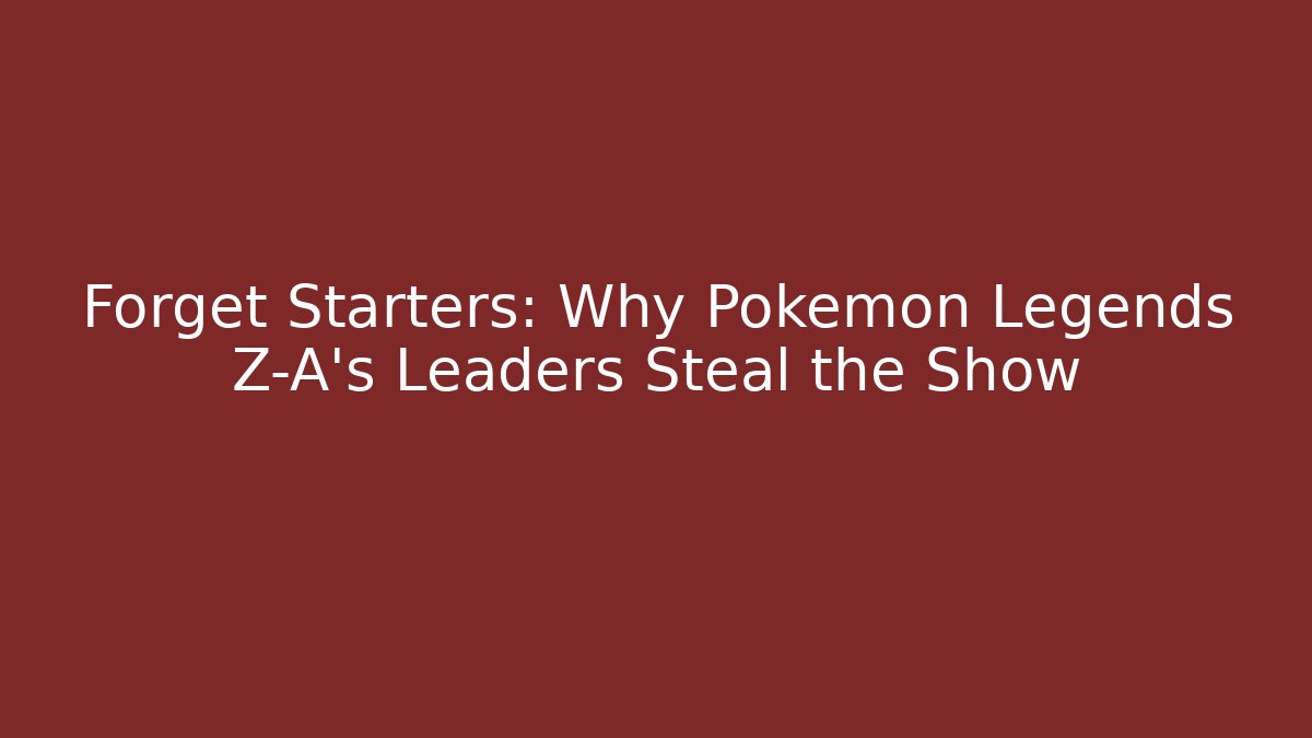 Forget Starters: Why Pokémon Legends Z-A’s Leaders Steal the Show