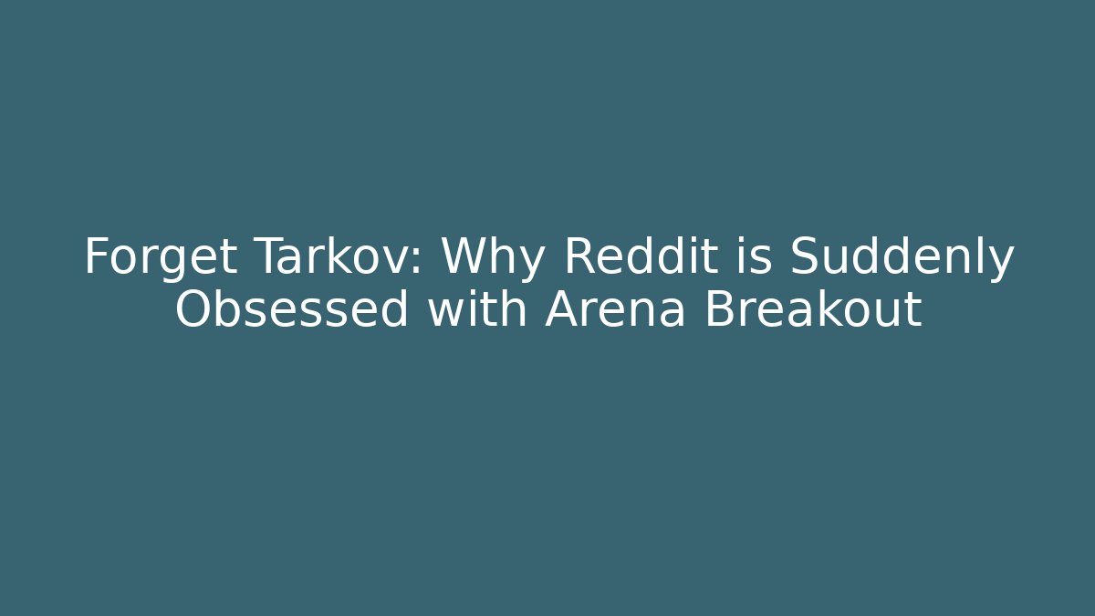 Forget Tarkov: Why Reddit is Suddenly Obsessed with Arena Breakout