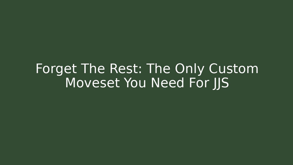 Forget The Rest: The Only Custom Moveset You Need For JJS