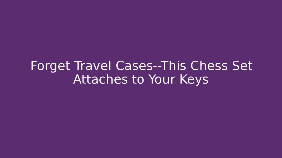 Forget Travel Cases—This Chess Set Attaches to Your Keys
