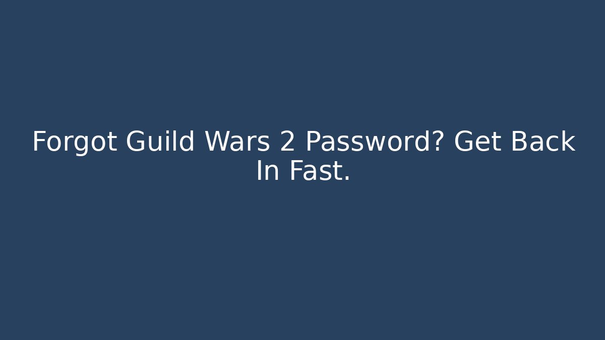 Forgot Guild Wars 2 Password? Get Back In Fast.
