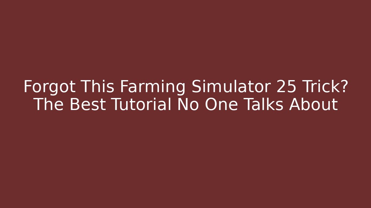 Forgot This Farming Simulator 25 Trick? The Best Tutorial No One Talks About - Celivion