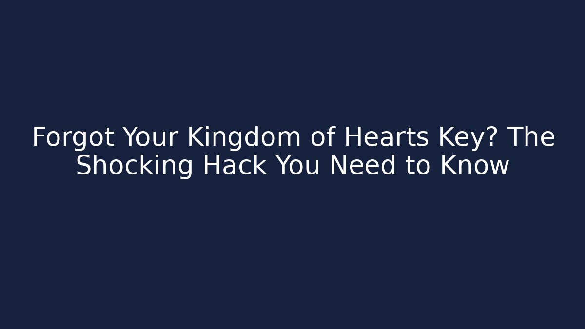 Forgot Your Kingdom of Hearts Key? The Shocking Hack You Need to Know