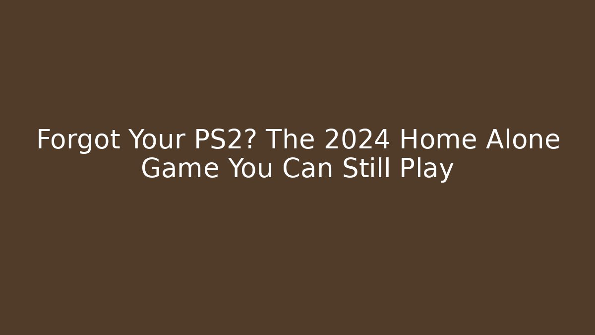 Forgot Your PS2? The 2024 Home Alone Game You Can Still Play