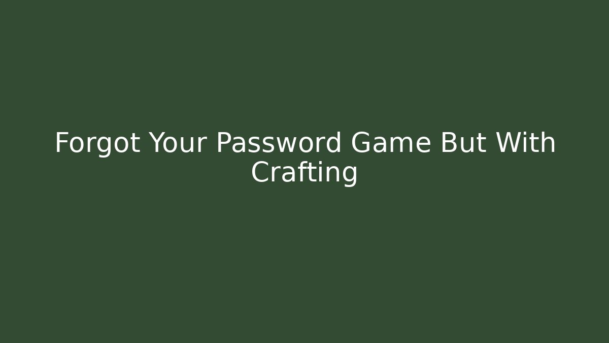 Forgot Your Password Game But With Crafting