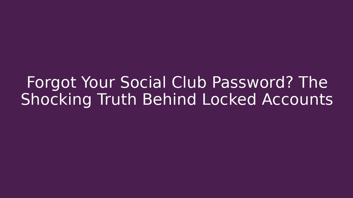 Forgot Your Social Club Password? The Shocking Truth Behind Locked Accounts