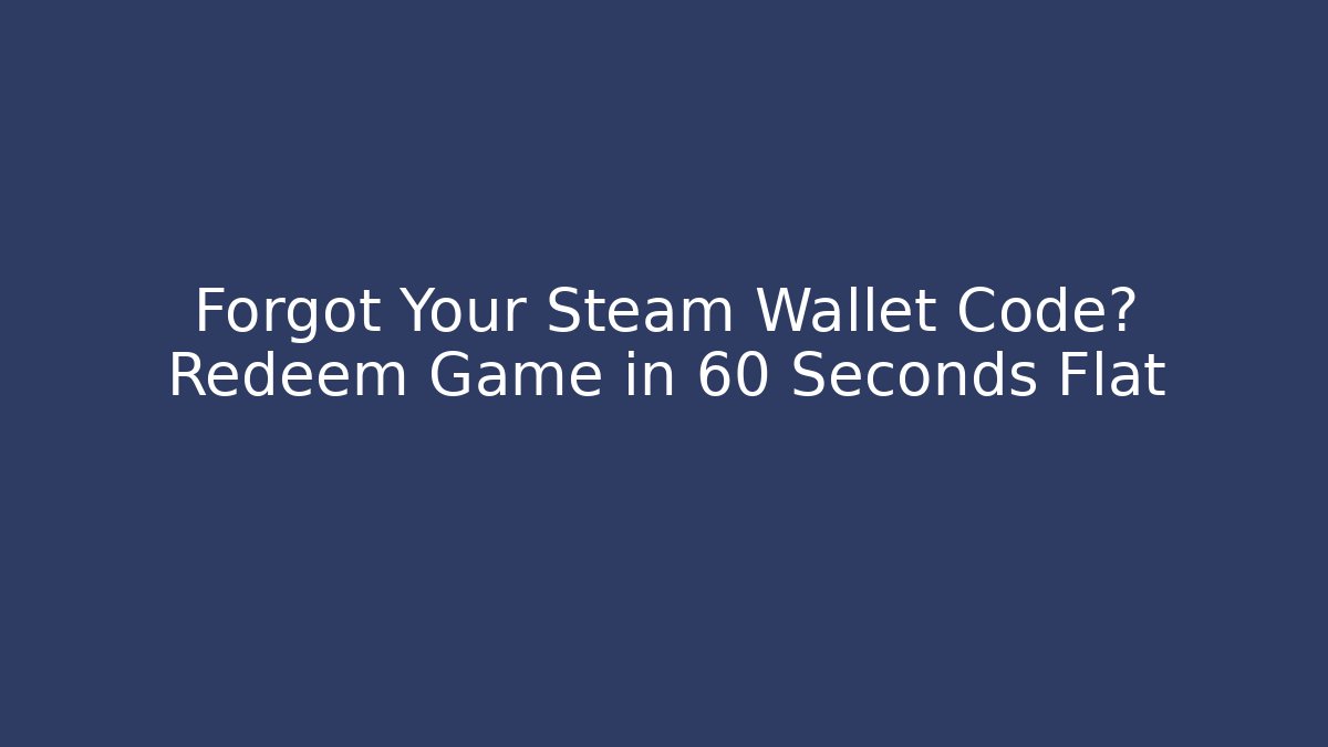 Forgot Your Steam Wallet Code? Redeem Game in 60 Seconds Flat