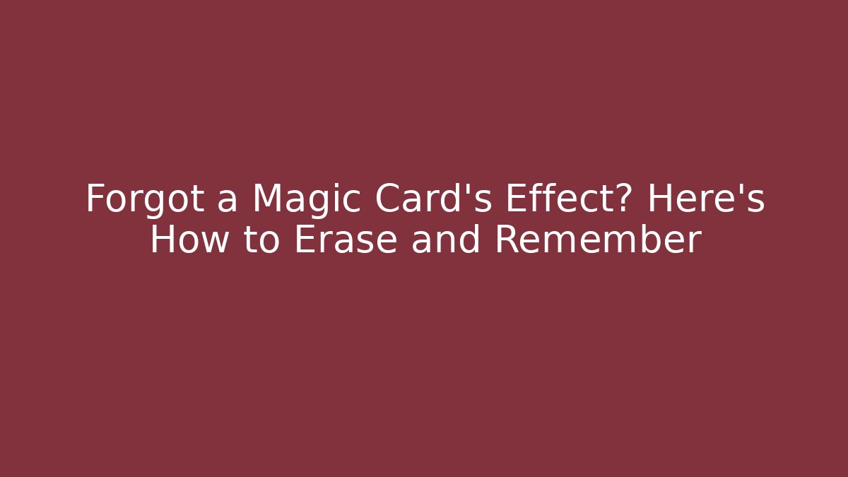 Forgot a Magic Card's Effect? Here's How to Erase and Remember