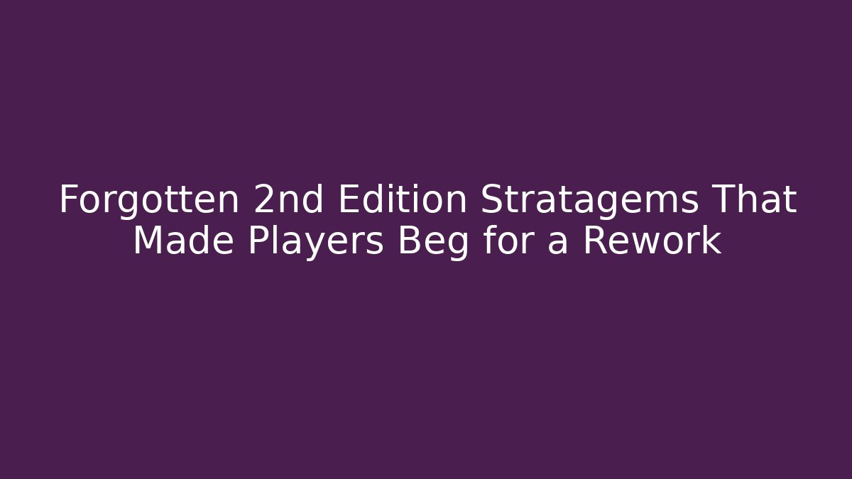 Forgotten 2nd Edition Stratagems That Made Players Beg for a Rework