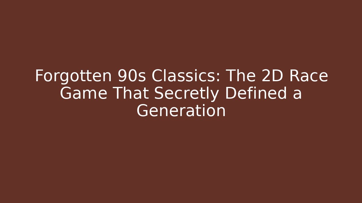 Forgotten 90s Classics: The 2D Race Game That Secretly Defined a Generation