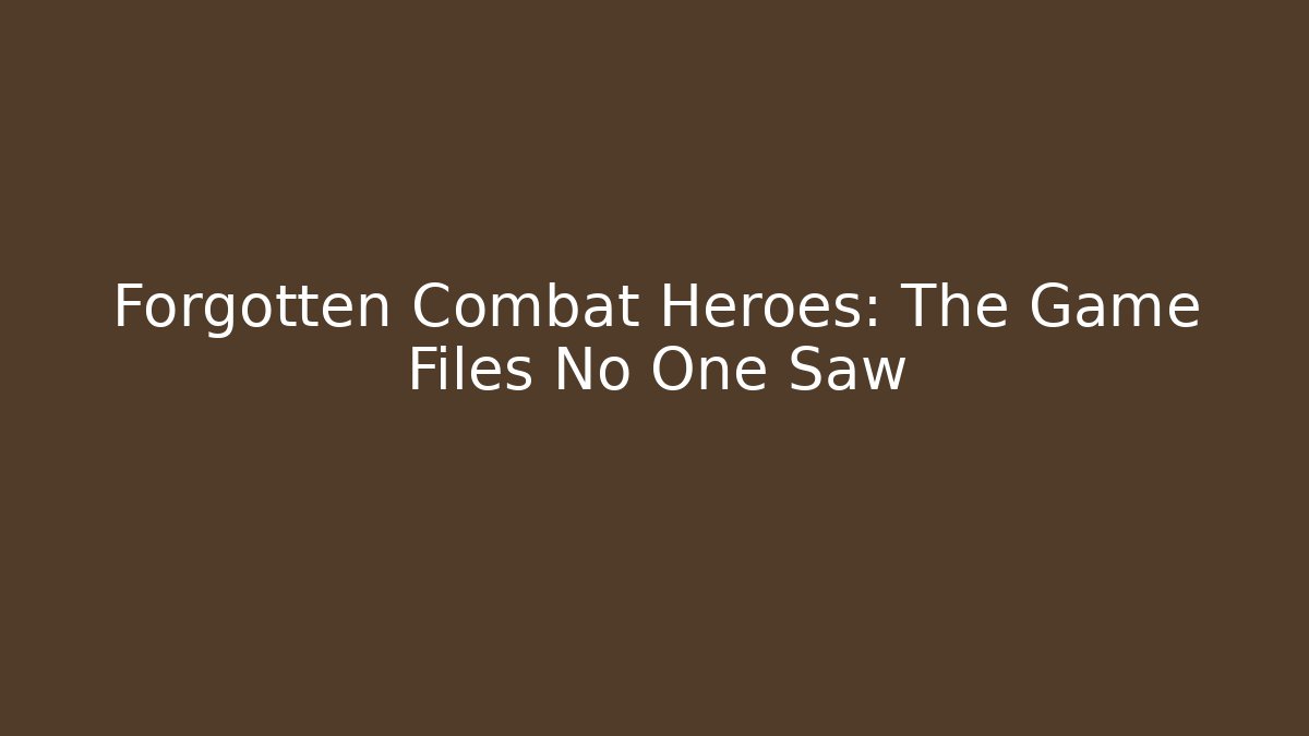 Forgotten Combat Heroes: The Game Files No One Saw