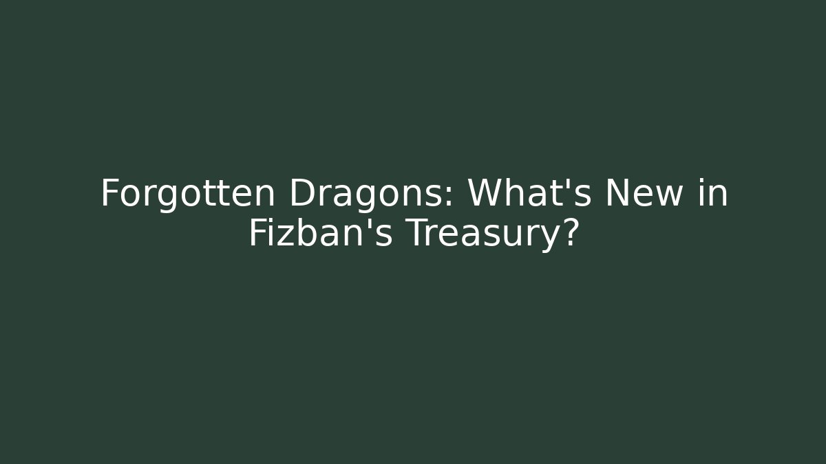 Forgotten Dragons: What's New in Fizban's Treasury?