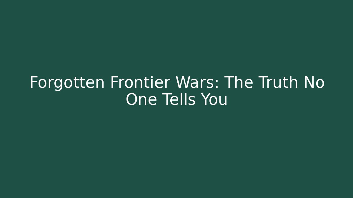 Forgotten Frontier Wars: The Truth No One Tells You