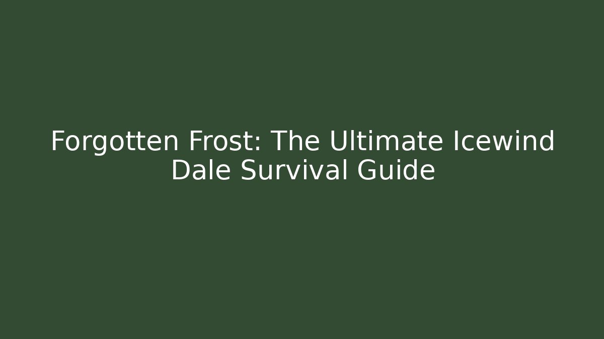 Forgotten Frost: The Ultimate Icewind Dale Survival Guide