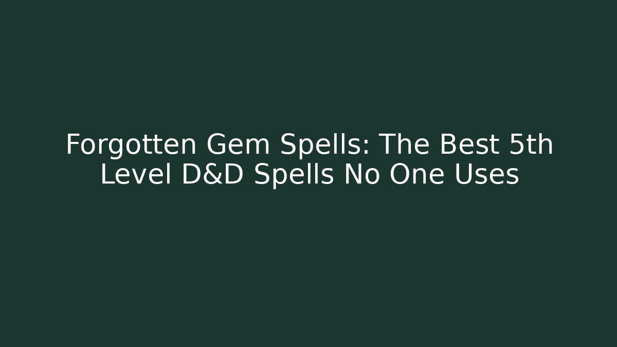 Forgotten Gem Spells: The Best 5th Level D&D Spells No One Uses