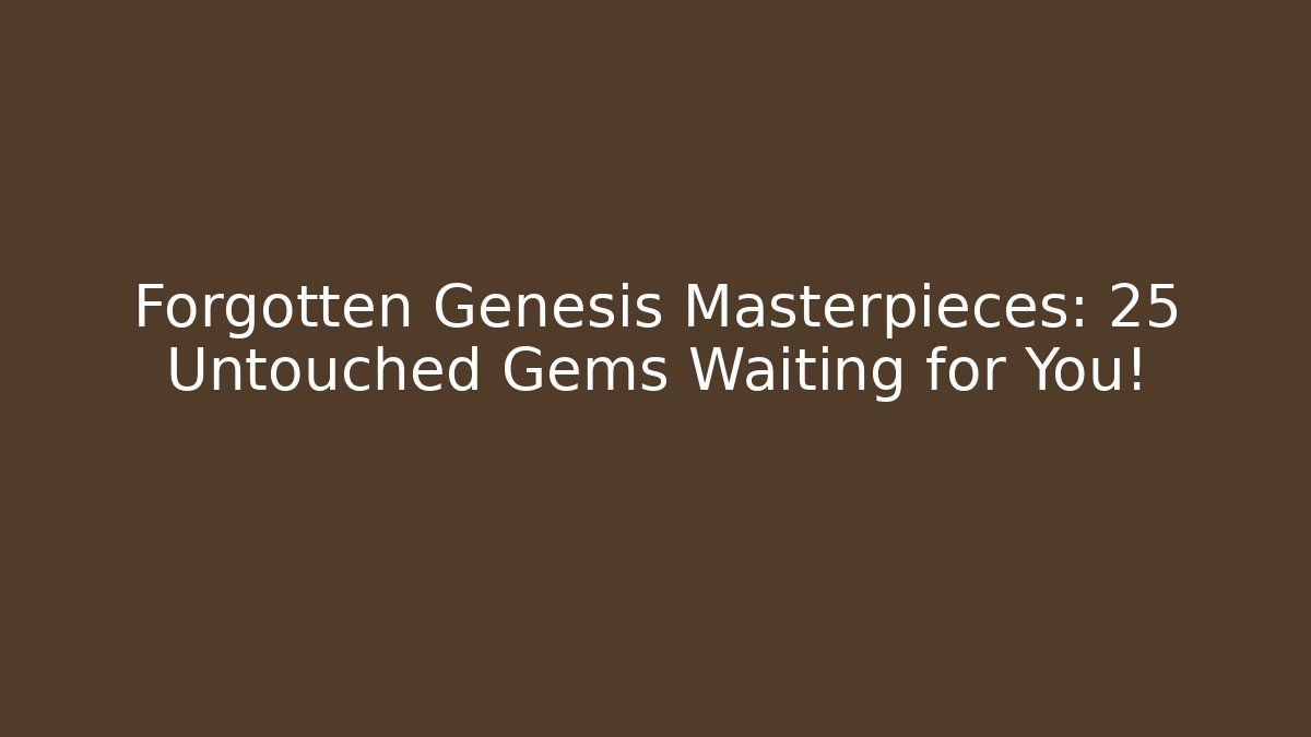 Forgotten Genesis Masterpieces: 25 Untouched Gems Waiting for You!