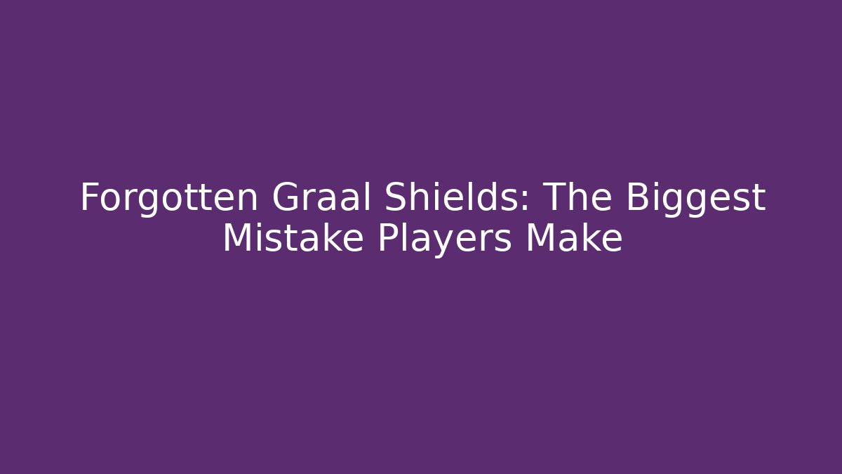 Forgotten Graal Shields: The Biggest Mistake Players Make