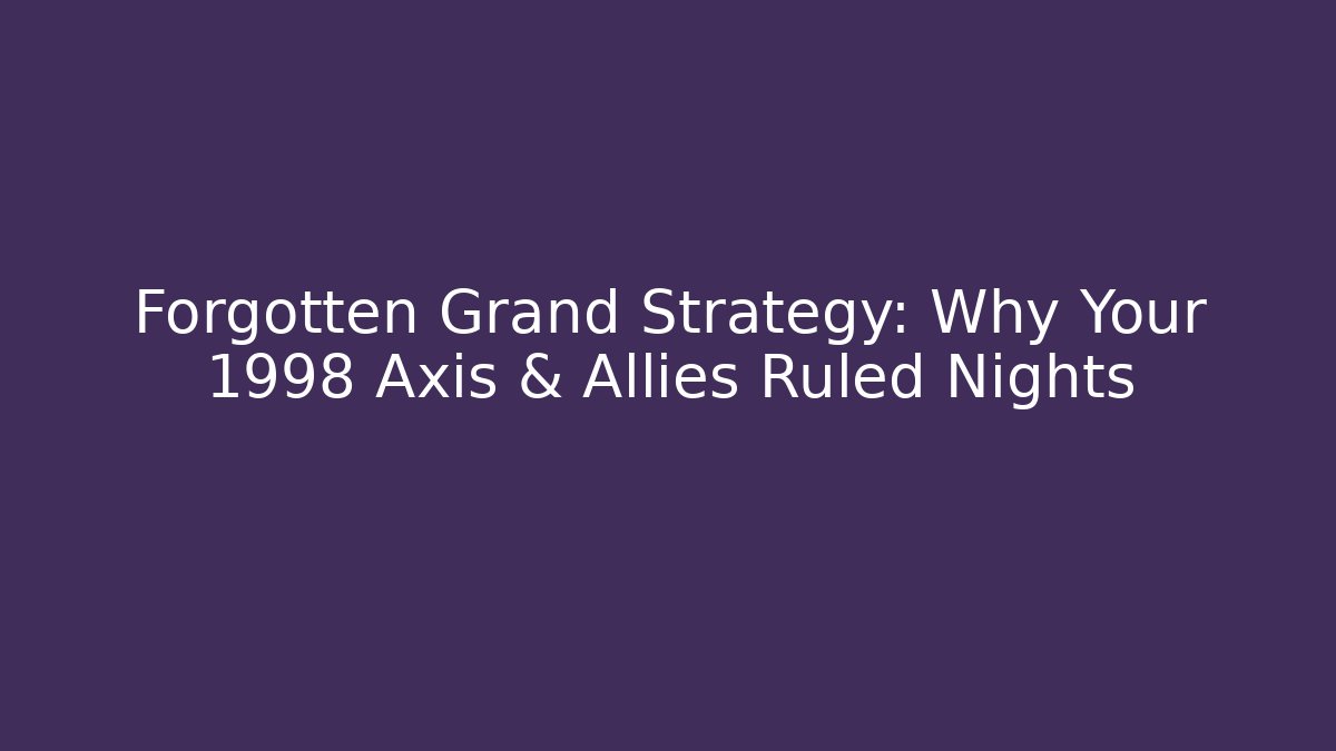 Forgotten Grand Strategy: Why Your 1998 Axis & Allies Ruled Nights