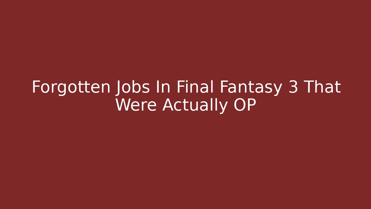 Forgotten Jobs In Final Fantasy 3 That Were Actually OP