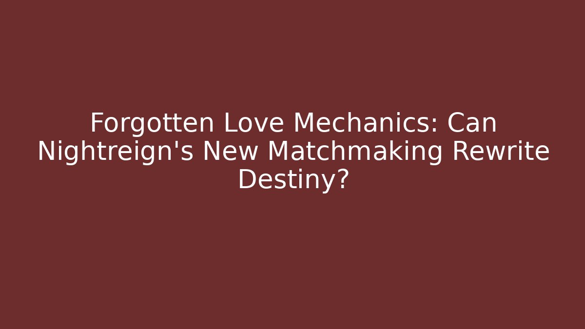 Forgotten Love Mechanics: Can Nightreign's New Matchmaking Rewrite Destiny?