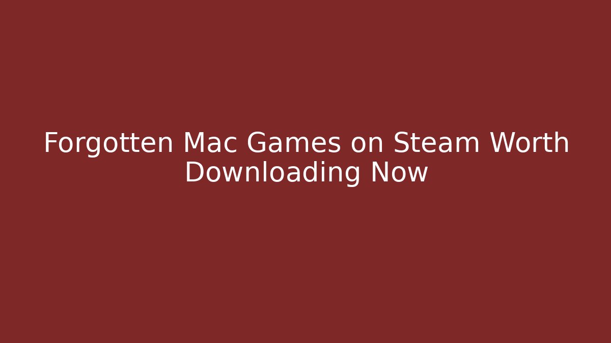 Forgotten Mac Games on Steam Worth Downloading Now