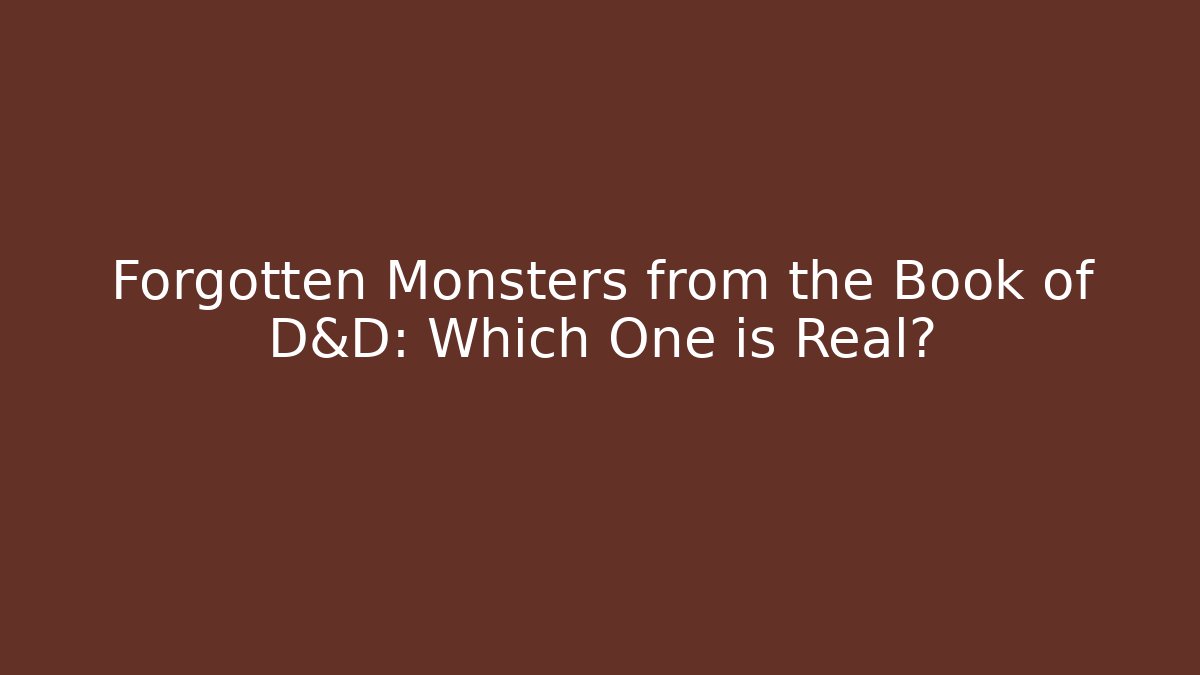Forgotten Monsters from the Book of D&D: Which One is Real?